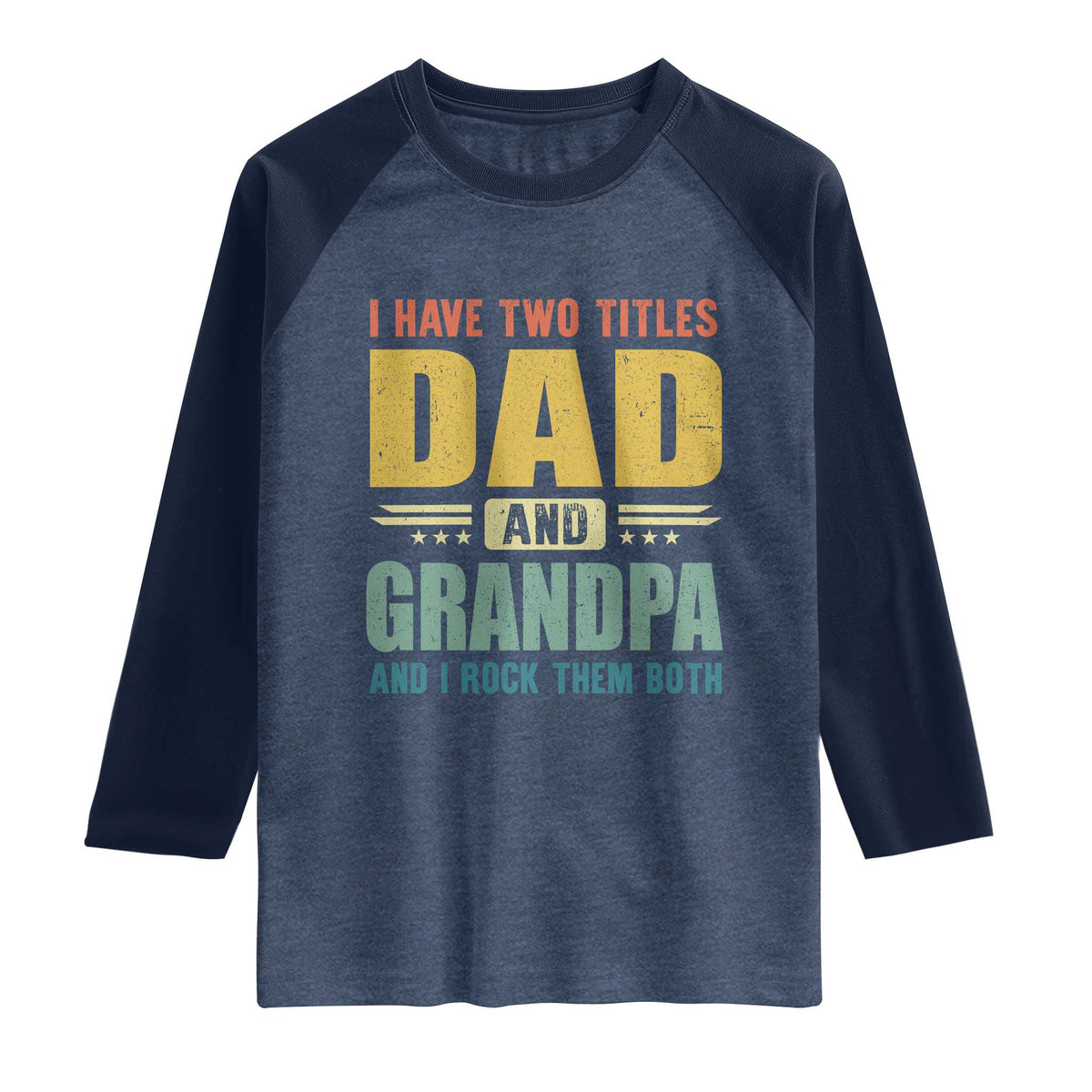 I Have Two Titles Dad And Grandpa I Rock Them Both Raglan Shirt Father's Day Gift TS11 Heather Denim Navy Print Your Wear