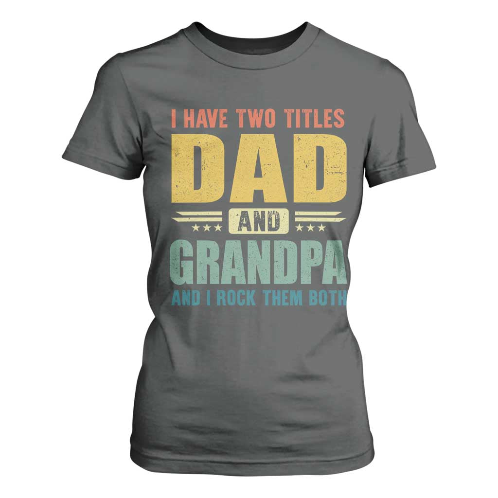 I Have Two Titles Dad And Grandpa I Rock Them Both T Shirt For Women Father's Day Gift TS11 Dark Heather Print Your Wear