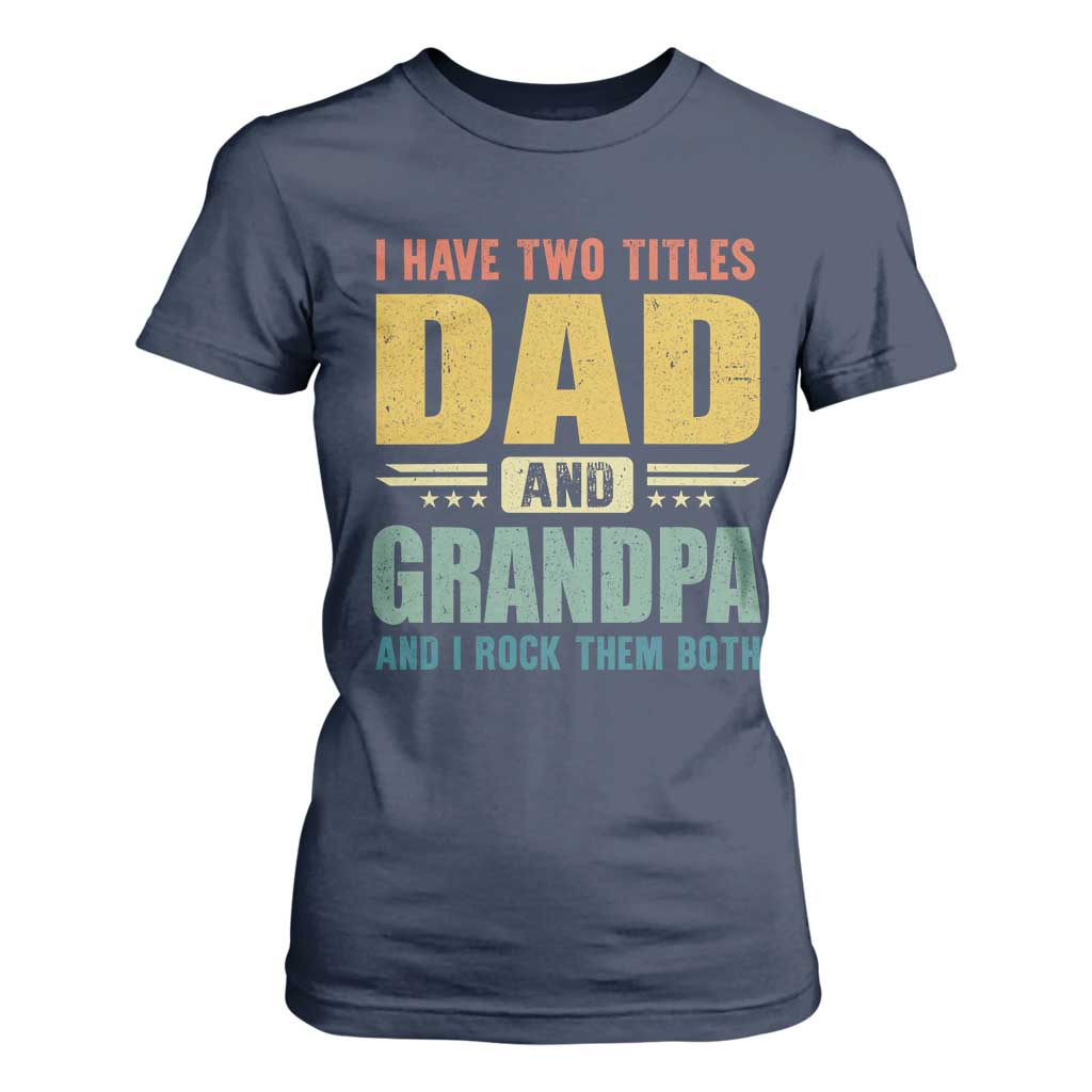 I Have Two Titles Dad And Grandpa I Rock Them Both T Shirt For Women Father's Day Gift TS11 Navy Print Your Wear