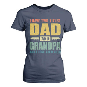 I Have Two Titles Dad And Grandpa I Rock Them Both T Shirt For Women Father's Day Gift TS11 Navy Print Your Wear