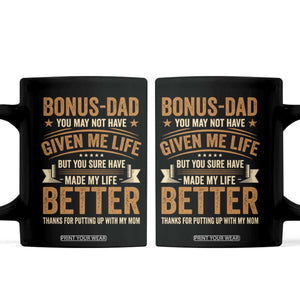 Bonus Dad Coffee Mug You May Not Have Given Me Life But You Sure Have Made My Life Better Stepdad TS11 Black Print Your Wear
