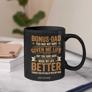 Bonus Dad Coffee Mug You May Not Have Given Me Life But You Sure Have Made My Life Better Stepdad TS11 Print Your Wear