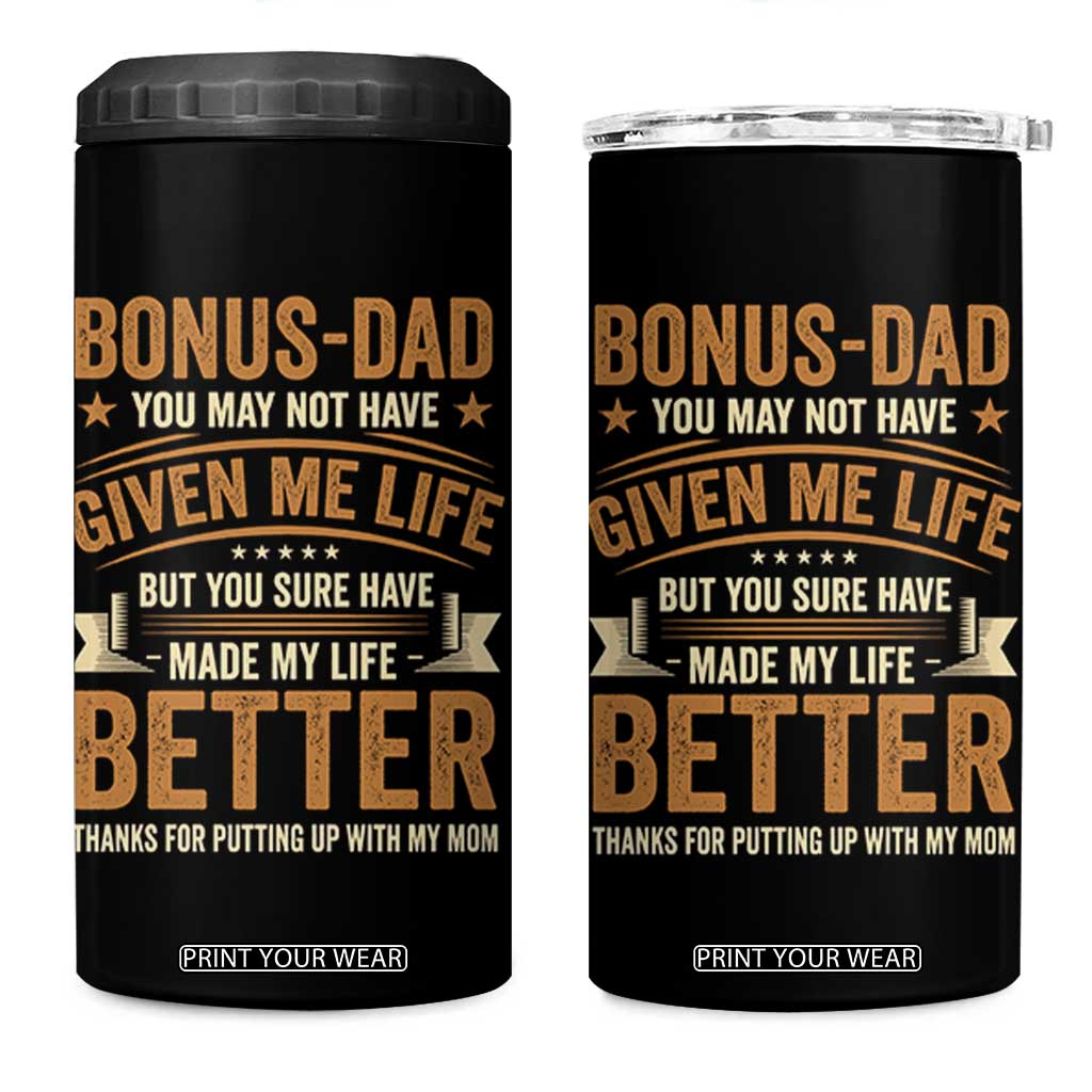 Bonus Dad 4 in 1 Can Cooler Tumbler You May Not Have Given Me Life But You Sure Have Made My Life Better Stepdad TS11 One Size: 16 oz Black Print Your Wear
