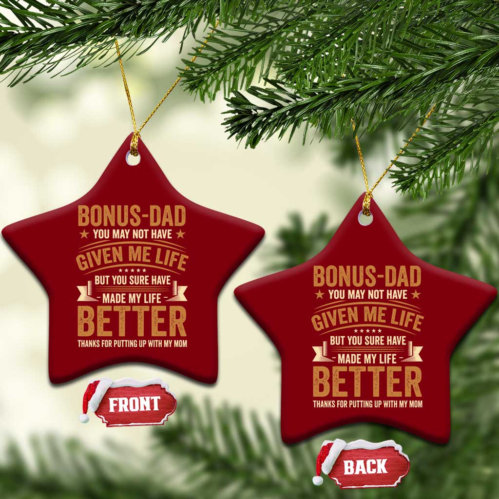 Bonus Dad Ceramic Ornament You May Not Have Given Me Life But You Sure Have Made My Life Better Stepdad TS11 Print Your Wear