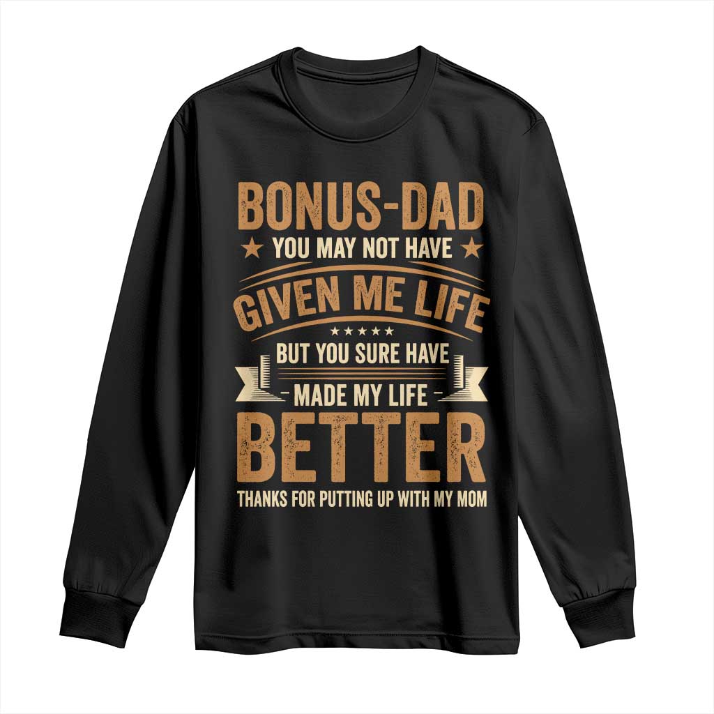 Bonus Dad Long Sleeve Shirt You May Not Have Given Me Life But You Sure Have Made My Life Better Stepdad TS11 Black Print Your Wear