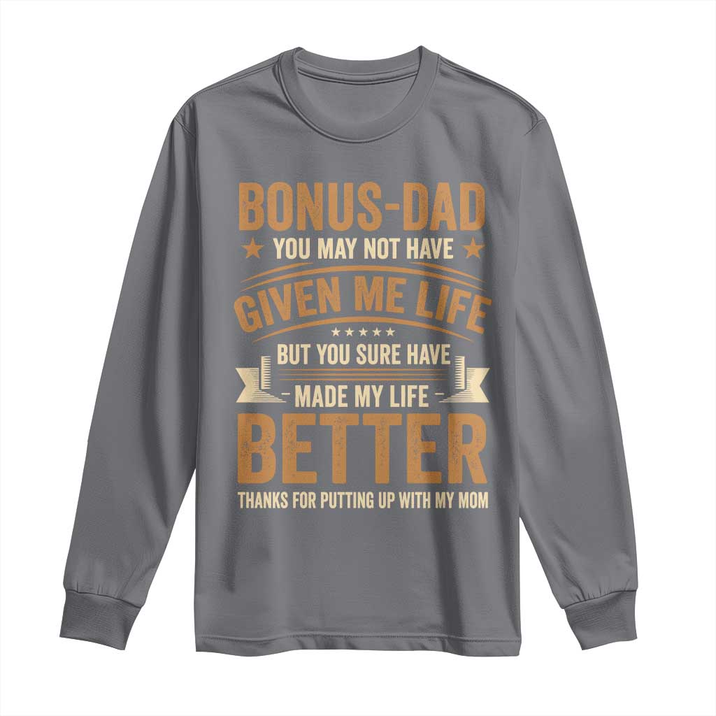 Bonus Dad Long Sleeve Shirt You May Not Have Given Me Life But You Sure Have Made My Life Better Stepdad TS11 Charcoal Print Your Wear