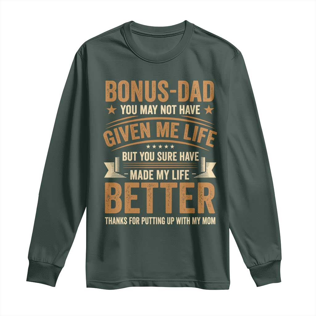 Bonus Dad Long Sleeve Shirt You May Not Have Given Me Life But You Sure Have Made My Life Better Stepdad TS11 Dark Forest Green Print Your Wear