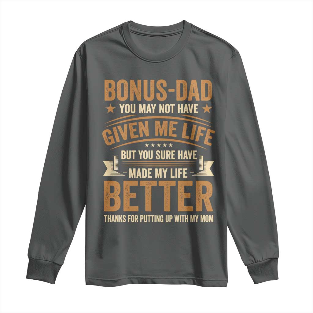 Bonus Dad Long Sleeve Shirt You May Not Have Given Me Life But You Sure Have Made My Life Better Stepdad TS11 Dark Heather Print Your Wear
