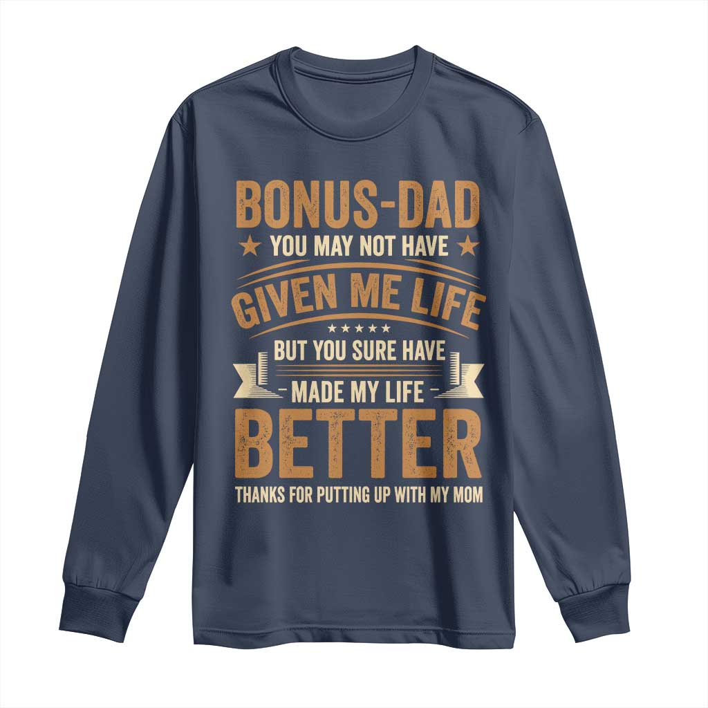 Bonus Dad Long Sleeve Shirt You May Not Have Given Me Life But You Sure Have Made My Life Better Stepdad TS11 Navy Print Your Wear