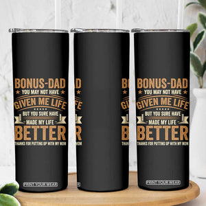 Bonus Dad Skinny Tumbler You May Not Have Given Me Life But You Sure Have Made My Life Better Stepdad TS11 Print Your Wear