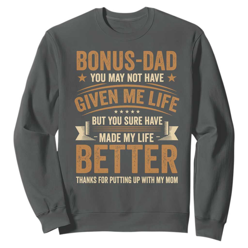 Bonus Dad Sweatshirt You May Not Have Given Me Life But You Sure Have Made My Life Better Stepdad TS11 Dark Heather Print Your Wear