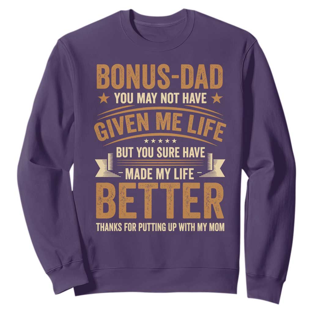 Bonus Dad Sweatshirt You May Not Have Given Me Life But You Sure Have Made My Life Better Stepdad TS11 Purple Print Your Wear