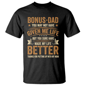 Bonus Dad T Shirt You May Not Have Given Me Life But You Sure Have Made My Life Better Stepdad TS11 Black Print Your Wear