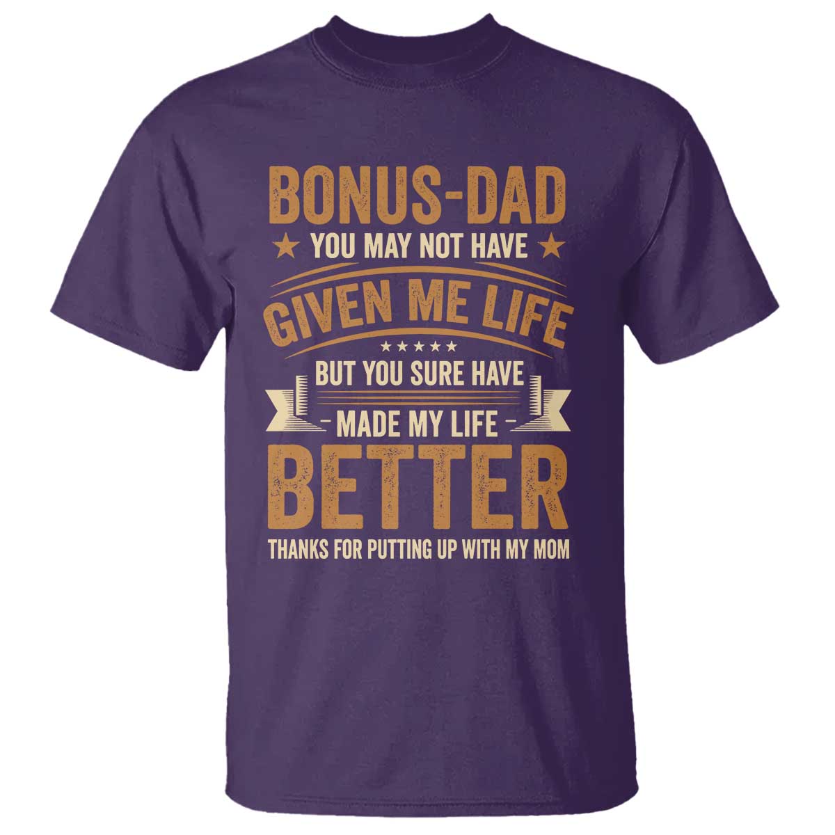 Bonus Dad T Shirt You May Not Have Given Me Life But You Sure Have Made My Life Better Stepdad TS11 Purple Print Your Wear
