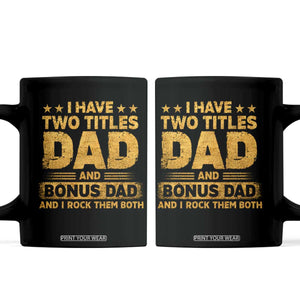 I Have Two Titles Dad And Bonus Dad I Rock Them Both Coffee Mug Vintage Father's Day Gift TS11 Black Print Your Wear