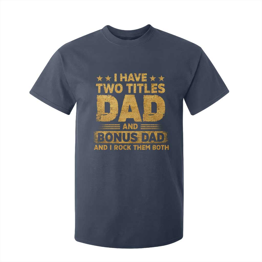 I Have Two Titles Dad And Bonus Dad I Rock Them Both T Shirt For Kid Vintage Father's Day Gift TS11 Navy Print Your Wear