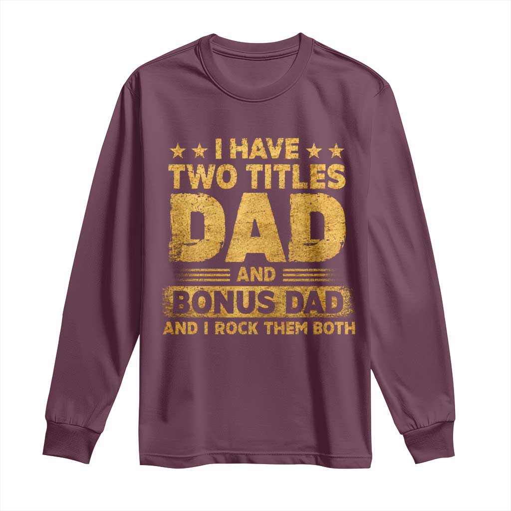 I Have Two Titles Dad And Bonus Dad I Rock Them Both Long Sleeve Shirt Vintage Father's Day Gift TS11 Maroon Print Your Wear