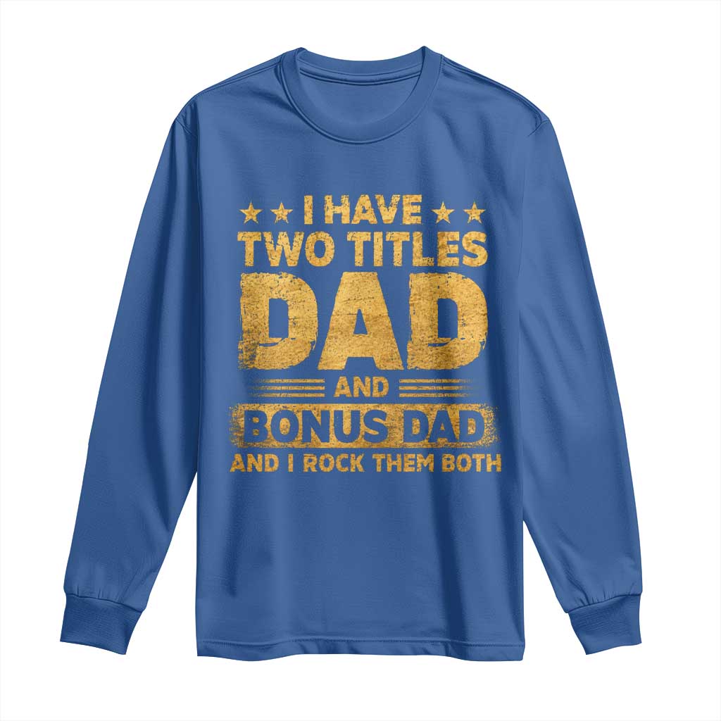 I Have Two Titles Dad And Bonus Dad I Rock Them Both Long Sleeve Shirt Vintage Father's Day Gift TS11 Royal Blue Print Your Wear