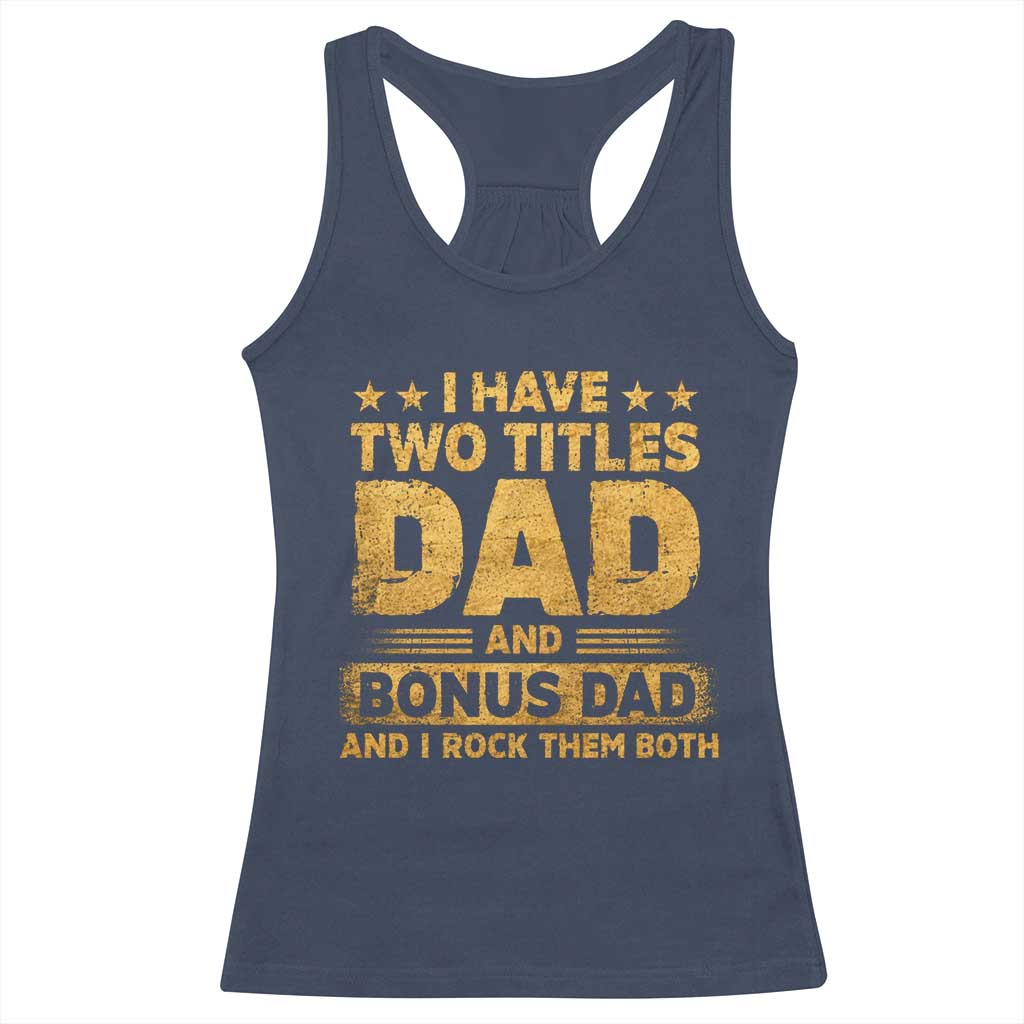 I Have Two Titles Dad And Bonus Dad I Rock Them Both Racerback Tank Top Vintage Father's Day Gift TS11 Navy Print Your Wear