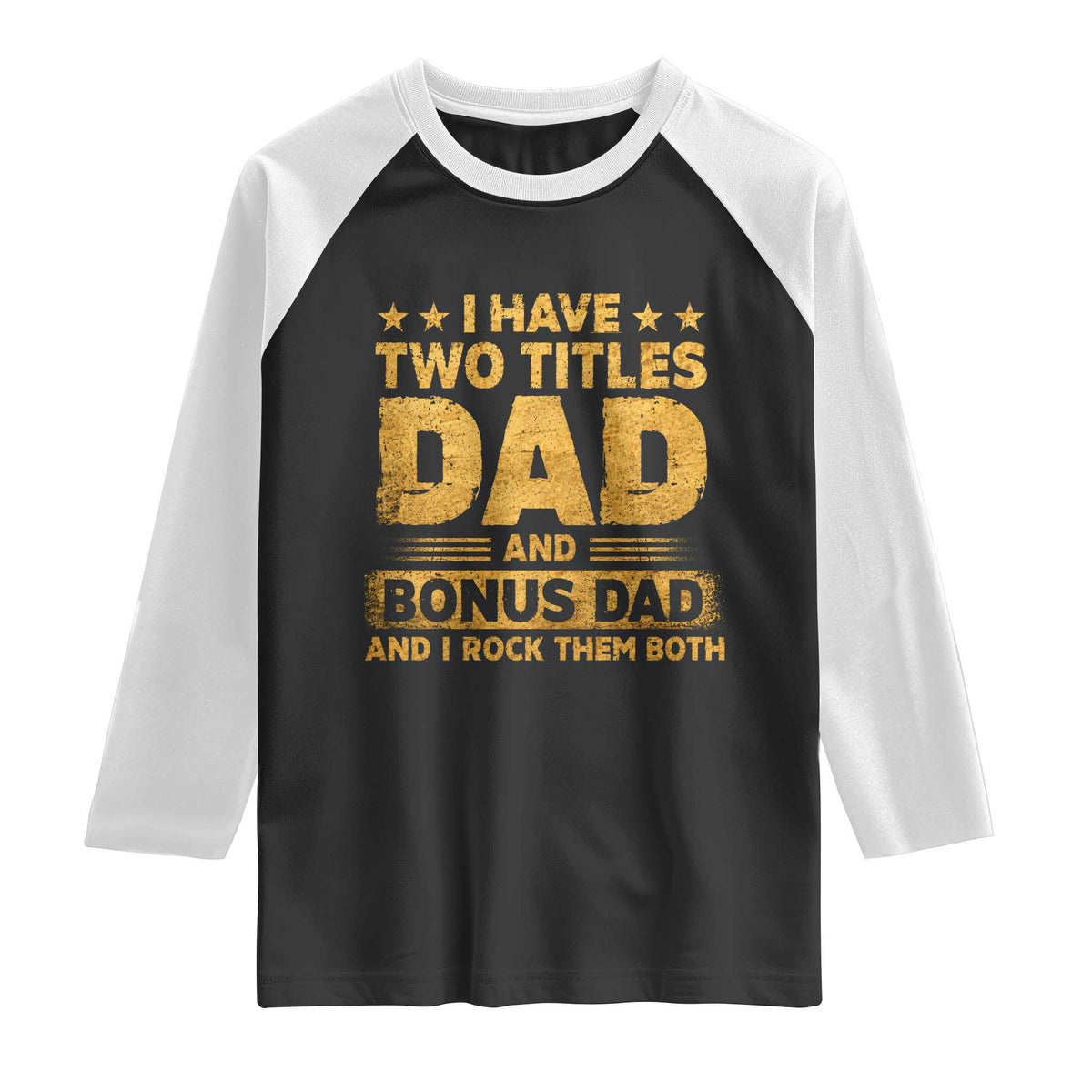 I Have Two Titles Dad And Bonus Dad I Rock Them Both Raglan Shirt Vintage Father's Day Gift TS11 Black White Print Your Wear