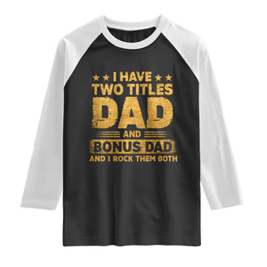 I Have Two Titles Dad And Bonus Dad I Rock Them Both Raglan Shirt Vintage Father's Day Gift TS11 Black White Print Your Wear