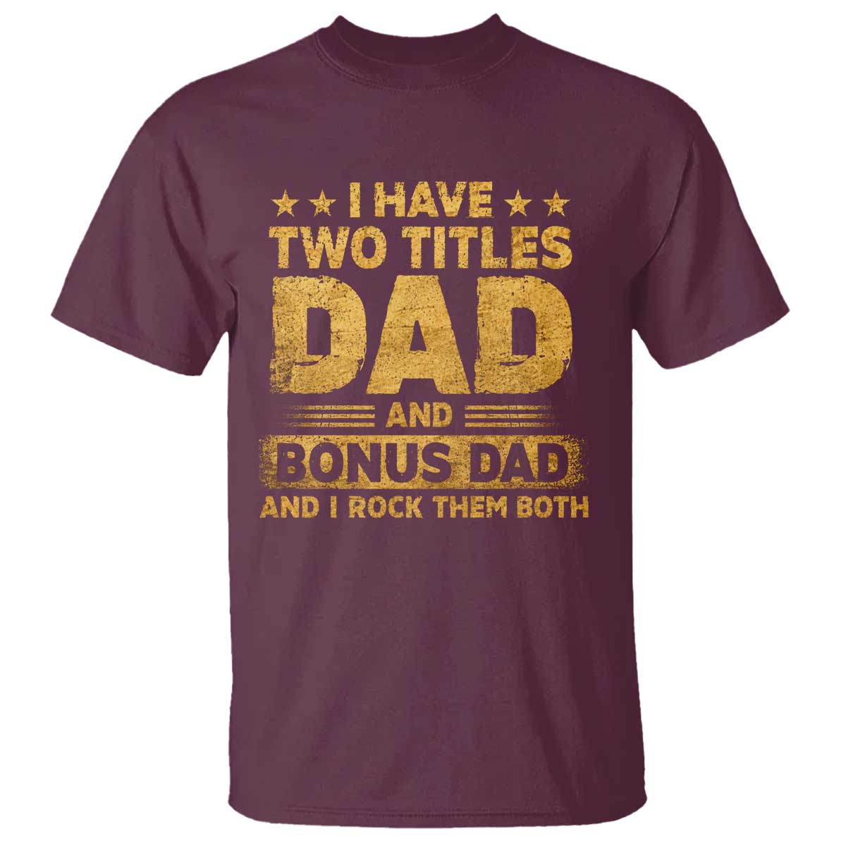 I Have Two Titles Dad And Bonus Dad I Rock Them Both T Shirt Vintage Father's Day Gift TS11 Maroon Print Your Wear