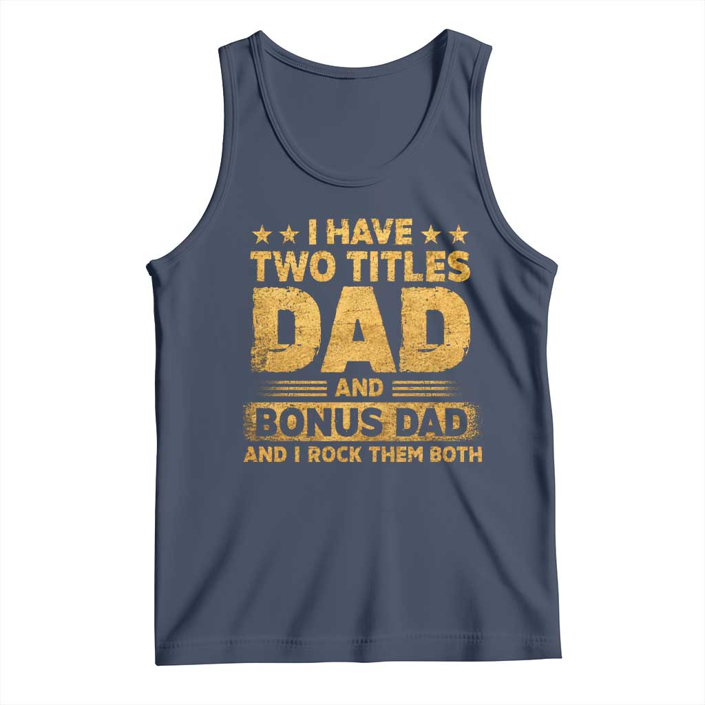 I Have Two Titles Dad And Bonus Dad I Rock Them Both Tank Top Vintage Father's Day Gift TS11 Navy Print Your Wear