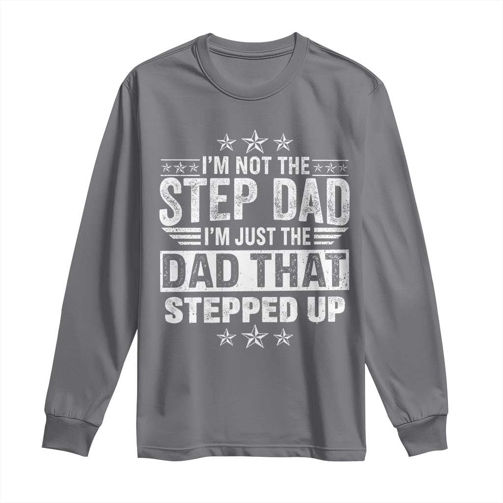 Bonus Dad Long Sleeve Shirt I Am Not The Step Dad I Am Just The Dad That Stepped Up TS11 Charcoal Print Your Wear