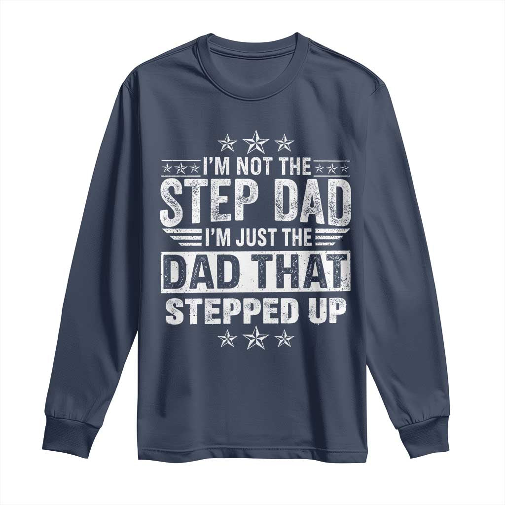 Bonus Dad Long Sleeve Shirt I Am Not The Step Dad I Am Just The Dad That Stepped Up TS11 Navy Print Your Wear