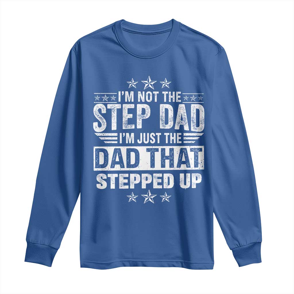 Bonus Dad Long Sleeve Shirt I Am Not The Step Dad I Am Just The Dad That Stepped Up TS11 Royal Blue Print Your Wear