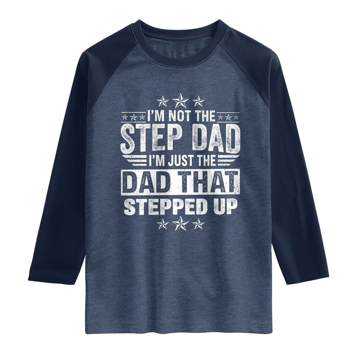 Bonus Dad Raglan Shirt I Am Not The Step Dad I Am Just The Dad That Stepped Up TS11 Heather Denim Navy Print Your Wear