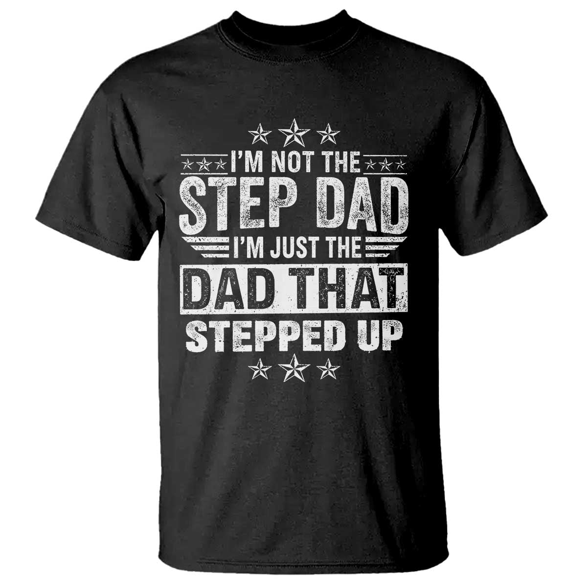 Bonus Dad T Shirt I Am Not The Step Dad I Am Just The Dad That Stepped Up TS11 Black Print Your Wear