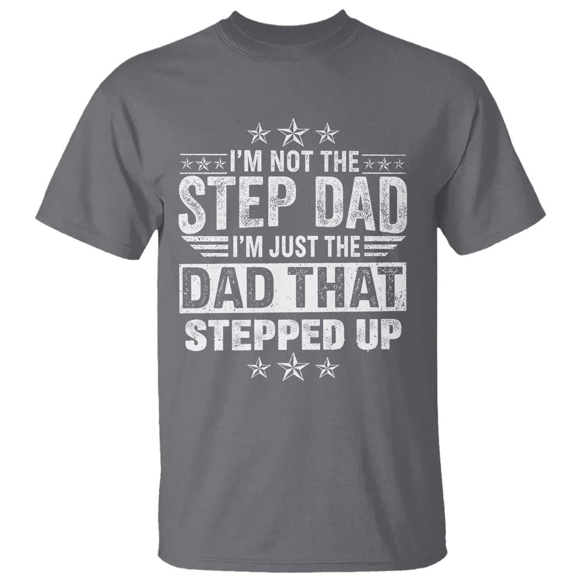 Bonus Dad T Shirt I Am Not The Step Dad I Am Just The Dad That Stepped Up TS11 Charcoal Print Your Wear
