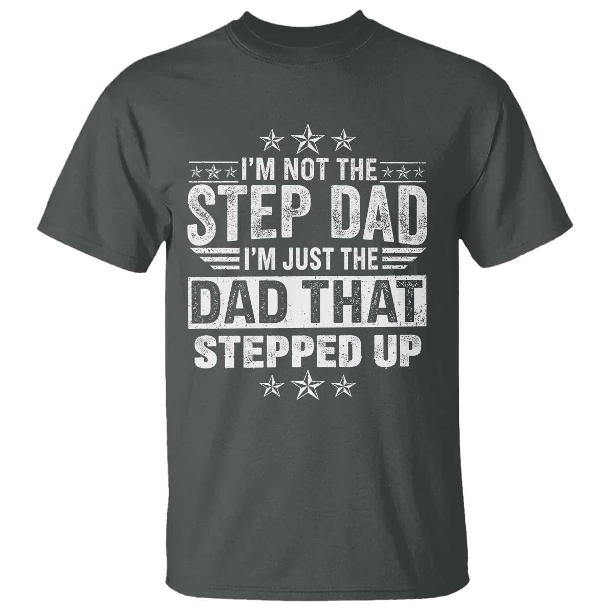 Bonus Dad T Shirt I Am Not The Step Dad I Am Just The Dad That Stepped Up TS11 Dark Heather Print Your Wear