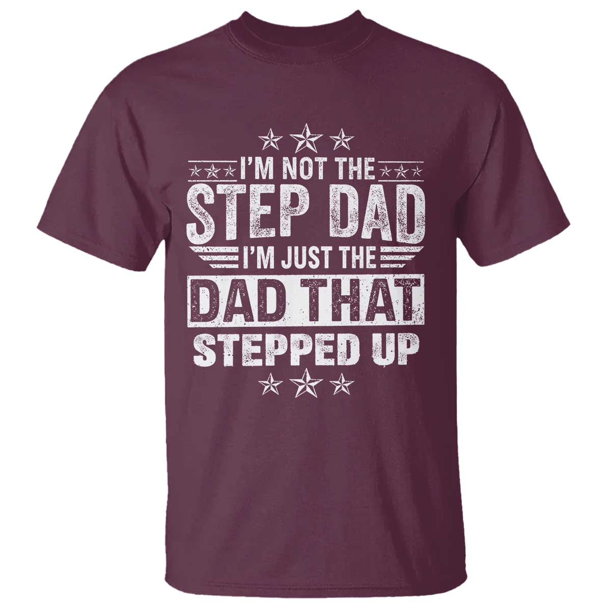 Bonus Dad T Shirt I Am Not The Step Dad I Am Just The Dad That Stepped Up TS11 Maroon Print Your Wear