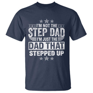 Bonus Dad T Shirt I Am Not The Step Dad I Am Just The Dad That Stepped Up TS11 Navy Print Your Wear