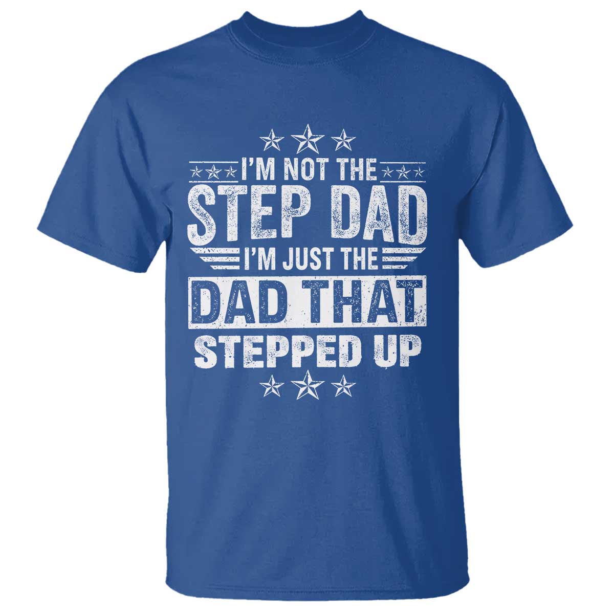 Bonus Dad T Shirt I Am Not The Step Dad I Am Just The Dad That Stepped Up TS11 Royal Blue Print Your Wear