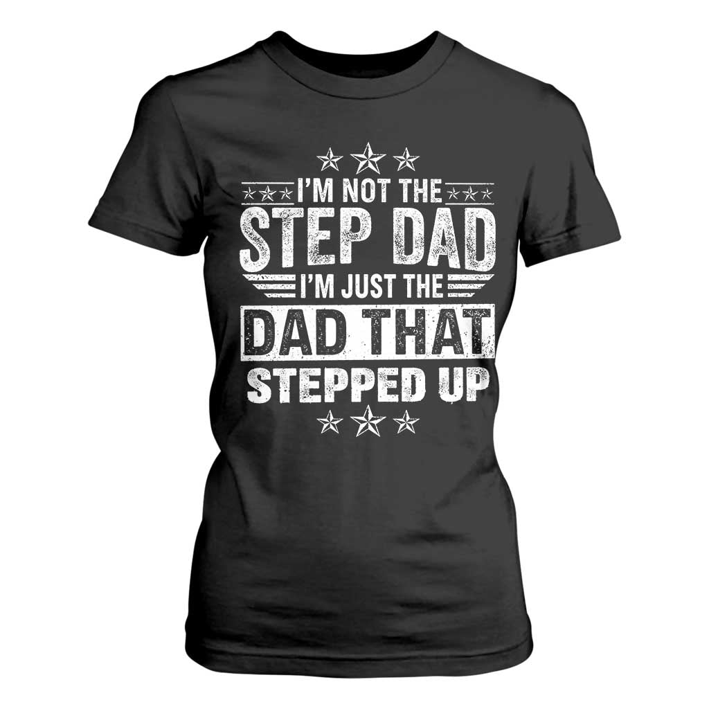 Bonus Dad T Shirt For Women I Am Not The Step Dad I Am Just The Dad That Stepped Up TS11 Black Print Your Wear