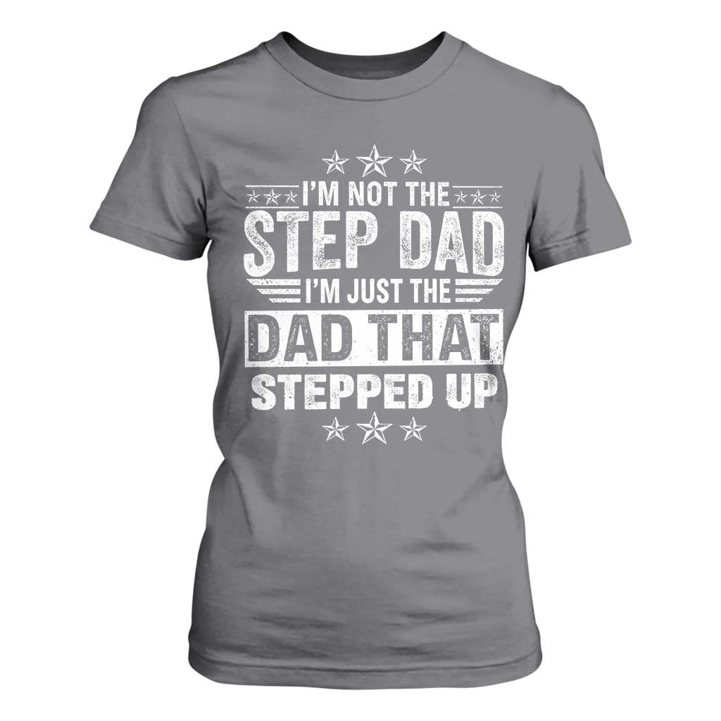 Bonus Dad T Shirt For Women I Am Not The Step Dad I Am Just The Dad That Stepped Up TS11 Charcoal Print Your Wear