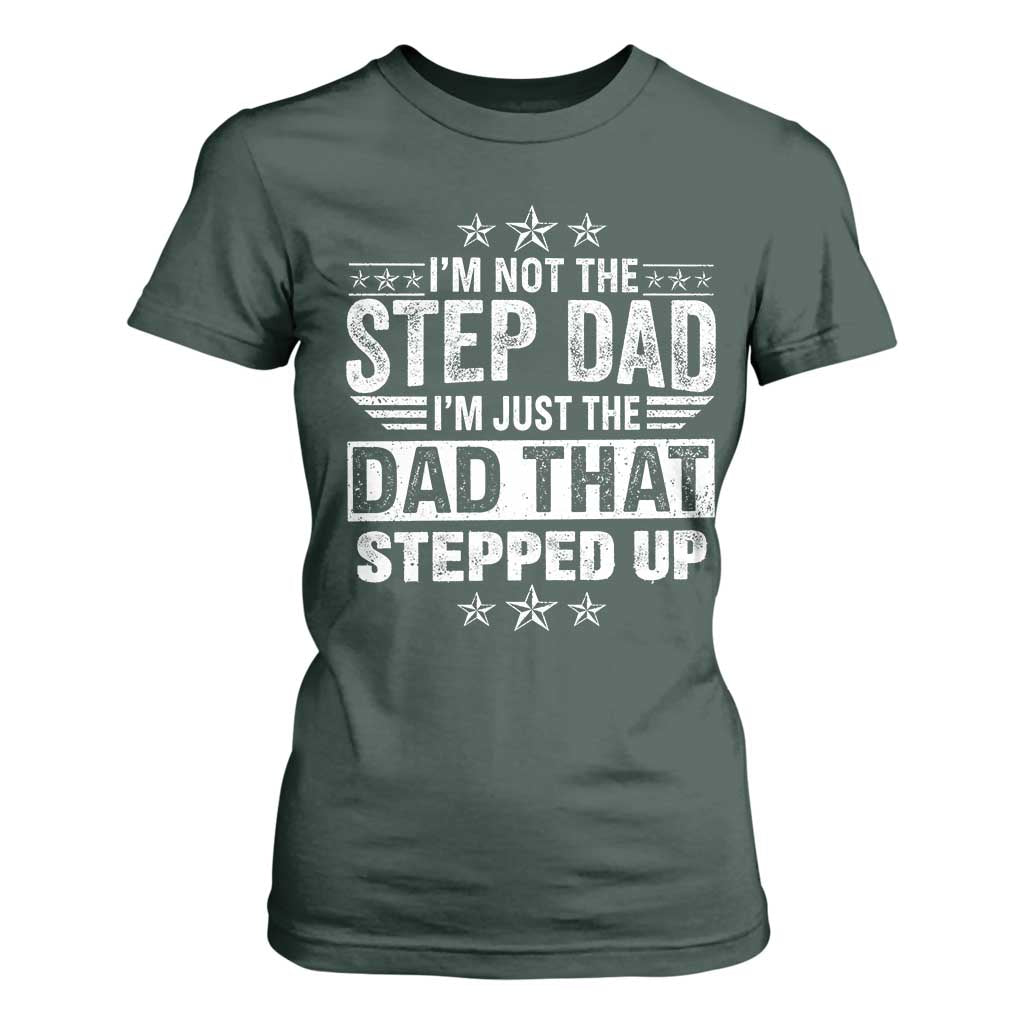 Bonus Dad T Shirt For Women I Am Not The Step Dad I Am Just The Dad That Stepped Up TS11 Dark Forest Green Print Your Wear