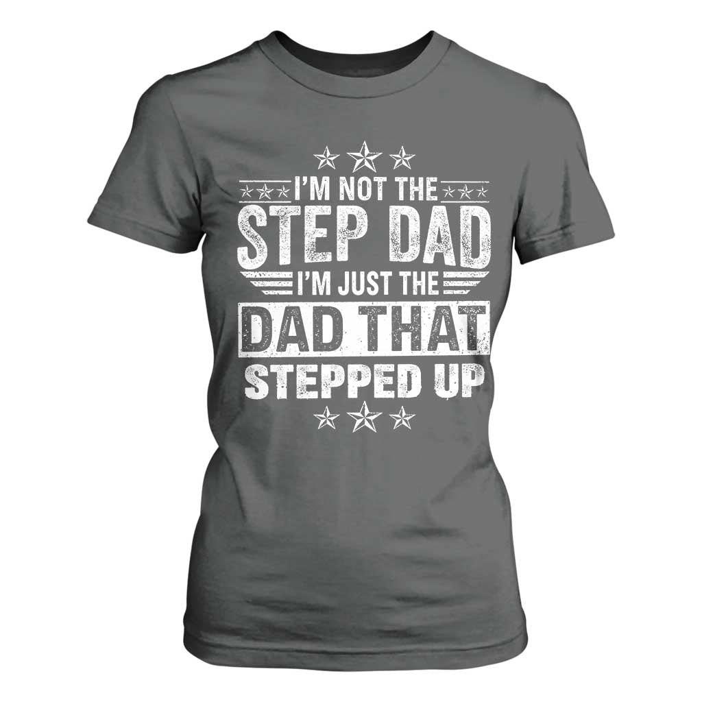 Bonus Dad T Shirt For Women I Am Not The Step Dad I Am Just The Dad That Stepped Up TS11 Dark Heather Print Your Wear
