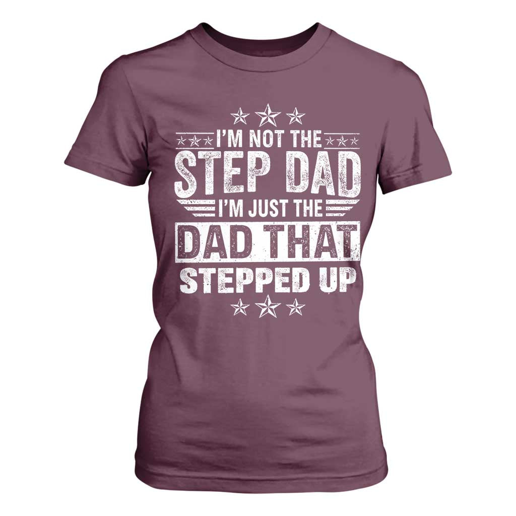 Bonus Dad T Shirt For Women I Am Not The Step Dad I Am Just The Dad That Stepped Up TS11 Maroon Print Your Wear