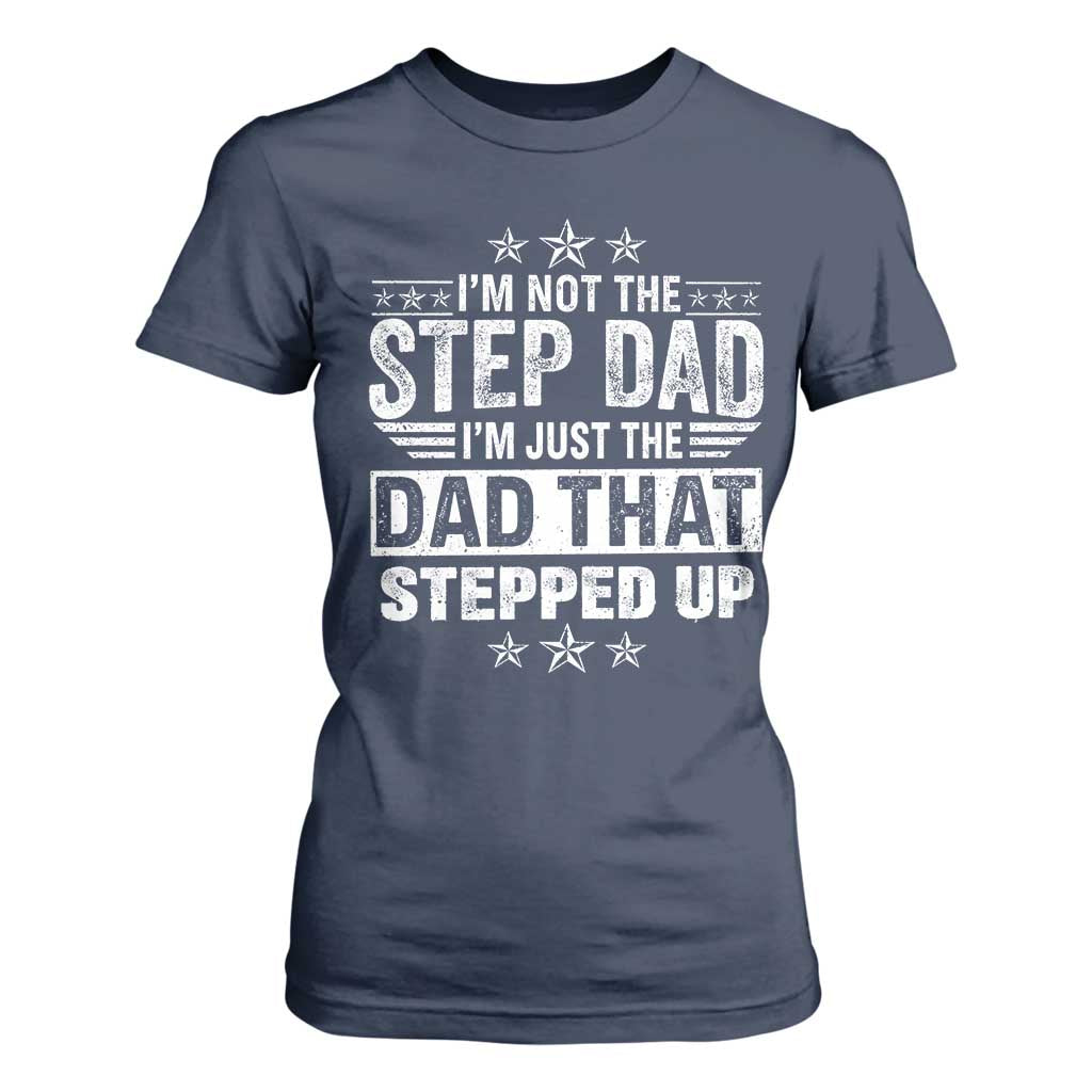Bonus Dad T Shirt For Women I Am Not The Step Dad I Am Just The Dad That Stepped Up TS11 Navy Print Your Wear