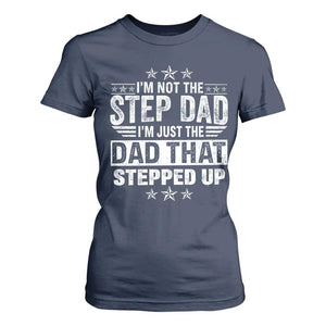 Bonus Dad T Shirt For Women I Am Not The Step Dad I Am Just The Dad That Stepped Up TS11 Navy Print Your Wear