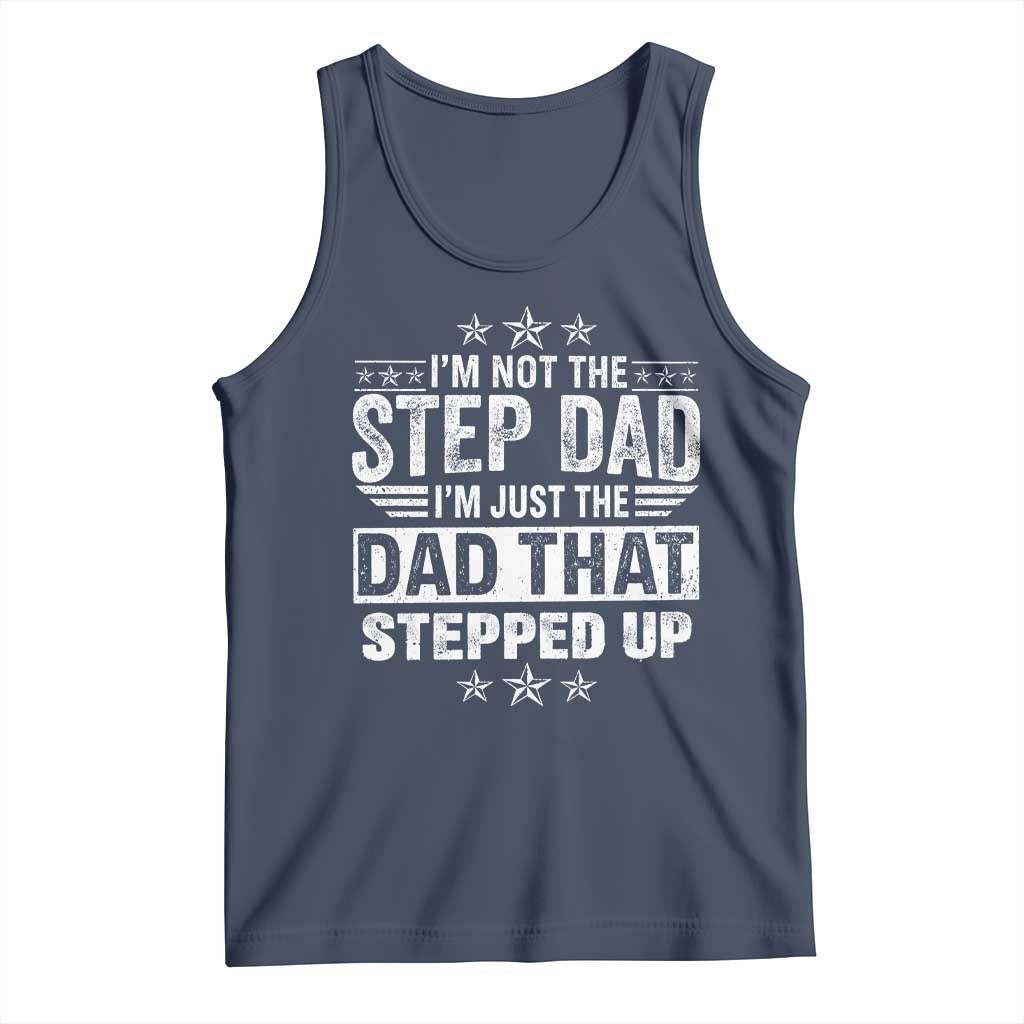 Bonus Dad Tank Top I Am Not The Step Dad I Am Just The Dad That Stepped Up TS11 Navy Print Your Wear