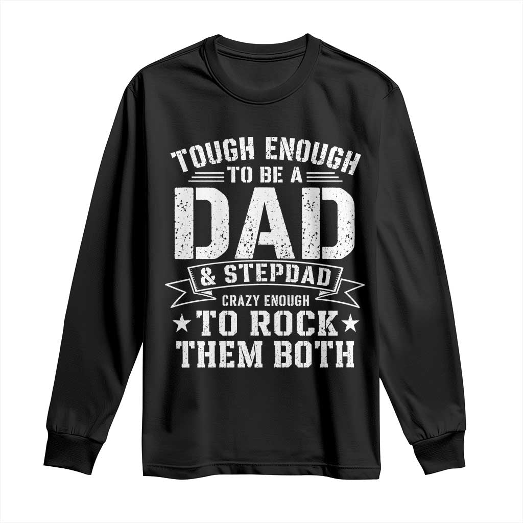 Bonus Dad Long Sleeve Shirt Tough Enough To Be A Dad And Stepdad Crazy Enough To Rock Them Both TS11 Black Print Your Wear