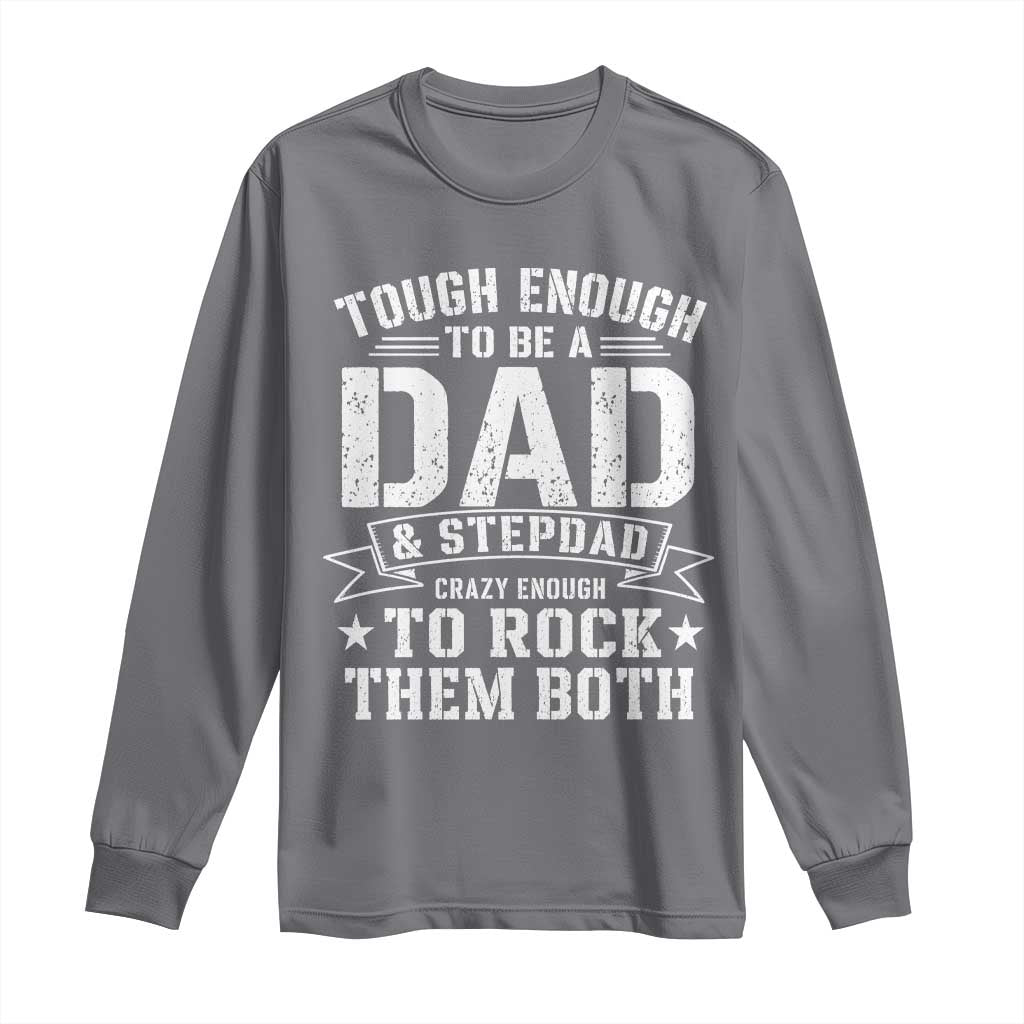 Bonus Dad Long Sleeve Shirt Tough Enough To Be A Dad And Stepdad Crazy Enough To Rock Them Both TS11 Charcoal Print Your Wear