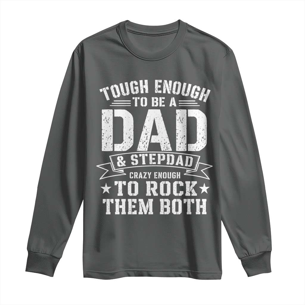 Bonus Dad Long Sleeve Shirt Tough Enough To Be A Dad And Stepdad Crazy Enough To Rock Them Both TS11 Dark Heather Print Your Wear