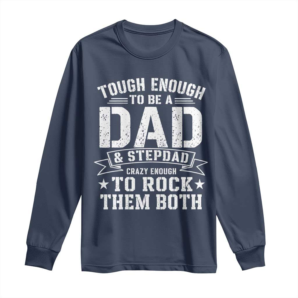 Bonus Dad Long Sleeve Shirt Tough Enough To Be A Dad And Stepdad Crazy Enough To Rock Them Both TS11 Navy Print Your Wear