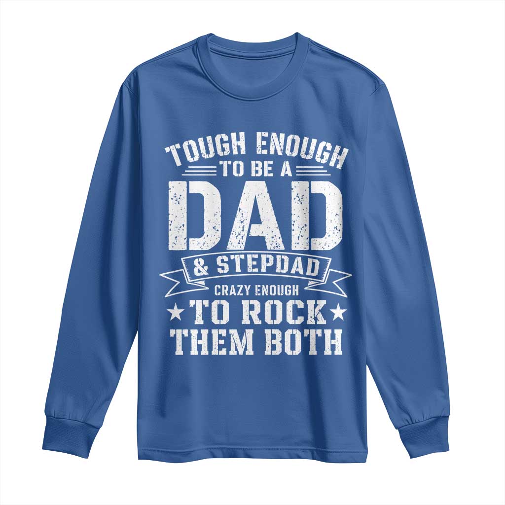 Bonus Dad Long Sleeve Shirt Tough Enough To Be A Dad And Stepdad Crazy Enough To Rock Them Both TS11 Royal Blue Print Your Wear